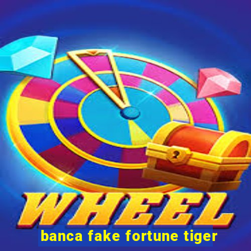 banca fake fortune tiger